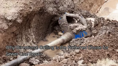 Why Directional Drilling is the Preferred Choice for Sewer Line Repair Why Directional Drilling is the Preferred Choice for Sewer Line Repair