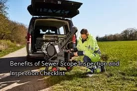Benefits of Sewer Scope Inspection and Inspection Checklist