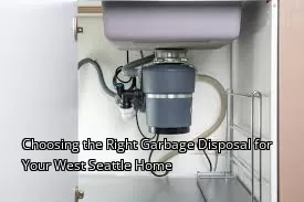 Choosing the Right Garbage Disposal for Your West Seattle Home