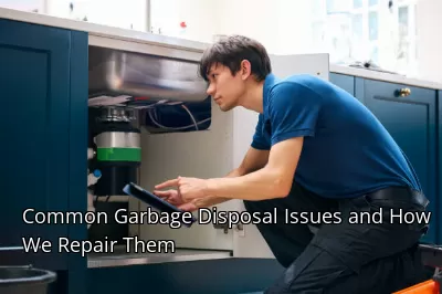 Common Garbage Disposal Issues and How We Repair Them