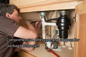 Comprehensive Aftercare and Support for Garbage Disposals