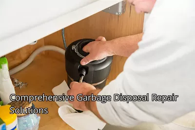 Comprehensive Garbage Disposal Repair Solutions