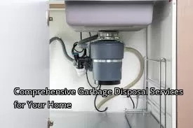 Comprehensive Garbage Disposal Services for Your Home