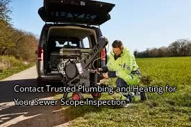 Contact Trusted Plumbing and Heating for Your Sewer Scope Inspection Contact Trusted Plumbing and Heating for Your Sewer Scope Inspection