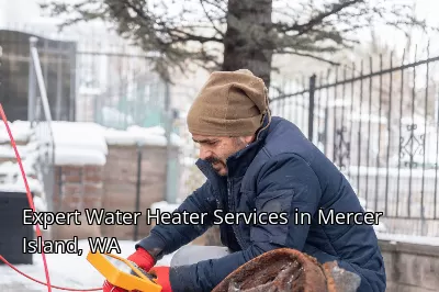 Expert Water Heater Services in Mercer Island, WA