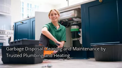 Garbage Disposal Cleaning and Maintenance by Trusted Plumbing and Heating