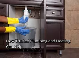 How Trusted Plumbing and Heating Can Help