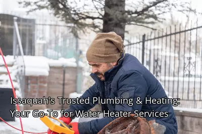 Issaquah's Trusted Plumbing & Heating: Your Go-To for Water Heater Services