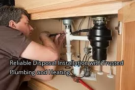 Reliable Disposal Installation with Trusted Plumbing and Heating