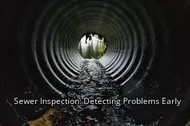 Sewer Inspection: Detecting Problems Early Sewer Inspection: Detecting Problems Early