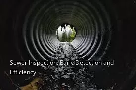 Sewer Inspection: Early Detection and Efficiency Sewer Inspection: Early Detection and Efficiency