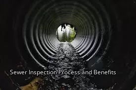 Sewer Inspection Process and Benefits Sewer Inspection Process and Benefits