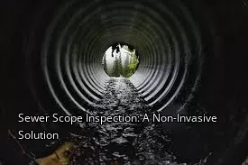 Sewer Scope Inspection: A Non-Invasive Solution Sewer Scope Inspection: A Non-Invasive Solution
