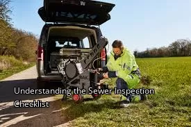Understanding the Sewer Inspection Checklist Understanding the Sewer Inspection Checklist