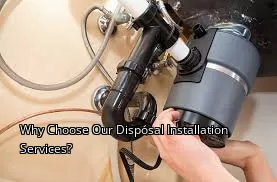 Why Choose Our Disposal Installation Services? Why Choose Our Disposal Installation Services?