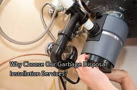 Why Choose Our Garbage Disposal Installation Services? Why Choose Our Garbage Disposal Installation Services?