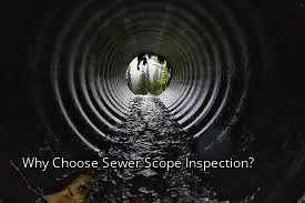 Why Choose Sewer Scope Inspection? Why Choose Sewer Scope Inspection?