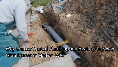 Why Choose Trusted Plumbing and Heating for Sewer Maintenance in Medina, WA?