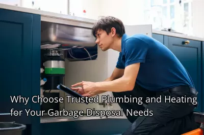 Why Choose Trusted Plumbing and Heating for Your Garbage Disposal Needs
