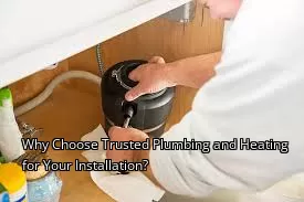 Why Choose Trusted Plumbing and Heating for Your Installation?