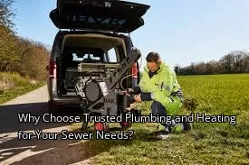 Why Choose Trusted Plumbing and Heating for Your Sewer Needs? Why Choose Trusted Plumbing and Heating for Your Sewer Needs?