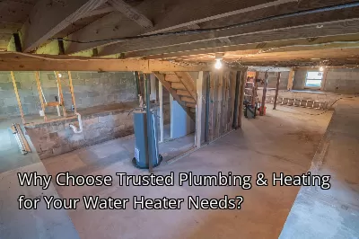 Why Choose Trusted Plumbing & Heating for Your Water Heater Needs?