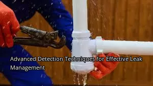Advanced Detection Techniques for Effective Leak Management