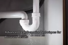 Advanced Leak Detection Techniques for Accurate Results