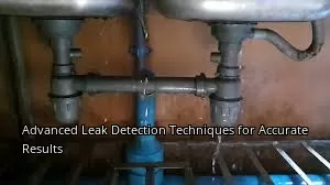 Advanced Leak Detection Techniques for Accurate Results