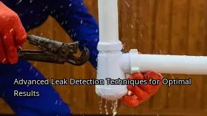 Advanced Leak Detection Techniques for Optimal Results
