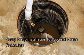 Sump Pump Installation for Optimal Home Protection