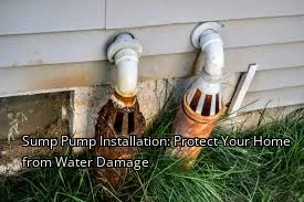 Sump Pump Installation: Protect Your Home from Water Damage