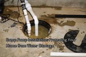Sump Pump Installation: Protecting Your Home from Water Damage