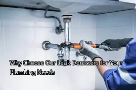 Why Choose Our Leak Detectors for Your Plumbing Needs