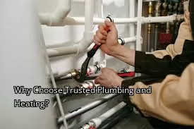 Why Choose Trusted Plumbing and Heating?
