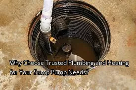 Why Choose Trusted Plumbing and Heating for Your Sump Pump Needs?