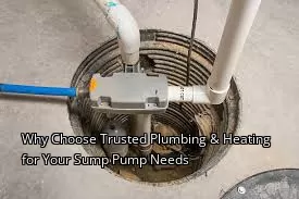 Why Choose Trusted Plumbing & Heating for Your Sump Pump Needs