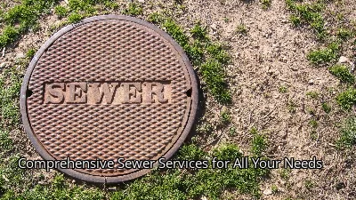 Comprehensive Sewer Services for All Your Needs