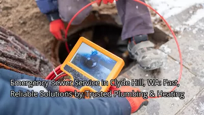 Emergency Sewer Service in Clyde Hill, WA: Fast, Reliable Solutions by Trusted Plumbing & Heating