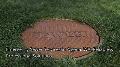 Emergency Sewer Services in Algona, WA: Reliable & Professional Solutions