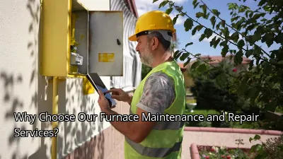 Why Choose Our Furnace Maintenance and Repair Services?