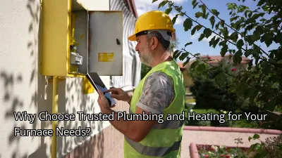Why Choose Trusted Plumbing and Heating for Your Furnace Needs?