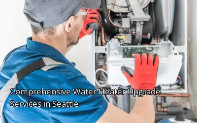 Comprehensive Water Heater Upgrade Services in Seattle Comprehensive Water Heater Upgrade Services in Seattle