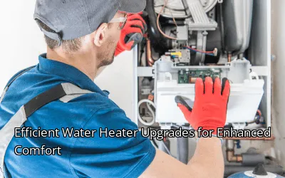 Efficient Water Heater Upgrades for Enhanced Comfort