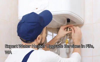 Expert Water Heater Upgrade Services in Fife, WA Expert Water Heater Upgrade Services in Fife, WA