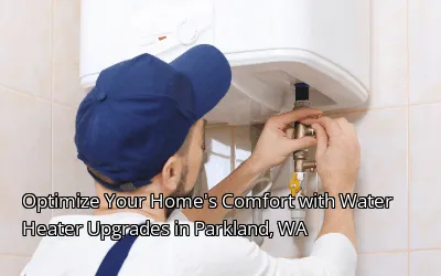 Optimize Your Home's Comfort with Water Heater Upgrades in Parkland, WA Optimize Your Home's Comfort with Water Heater Upgrades in Parkland, WA