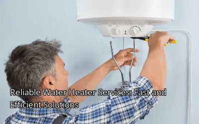 Reliable Water Heater Services: Fast and Efficient Solutions Reliable Water Heater Services: Fast and Efficient Solutions