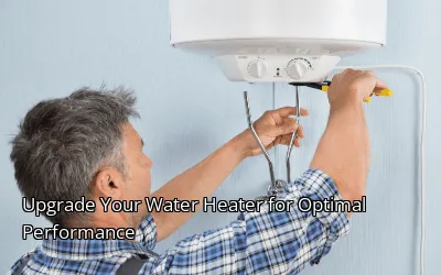 Upgrade Your Water Heater for Optimal Performance Upgrade Your Water Heater for Optimal Performance