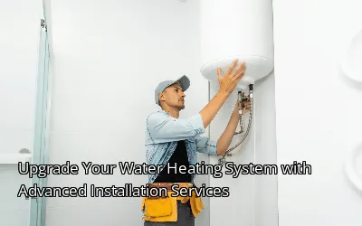 Upgrade Your Water Heating System with Advanced Installation Services Upgrade Your Water Heating System with Advanced Installation Services