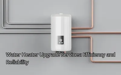Water Heater Upgrade Services: Efficiency and Reliability